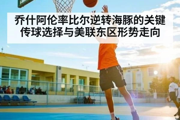 乔什阿伦率比尔逆转海豚的关键传球选择与美联东区形势走向